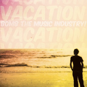 Bomb The Music Industry! - Vacation